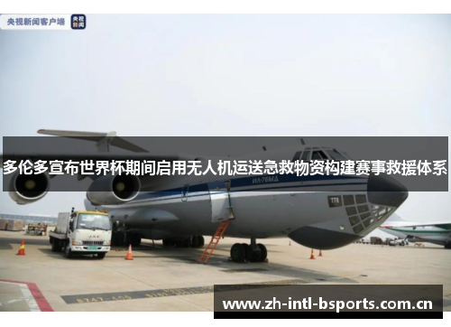 多伦多宣布世界杯期间启用无人机运送急救物资构建赛事救援体系